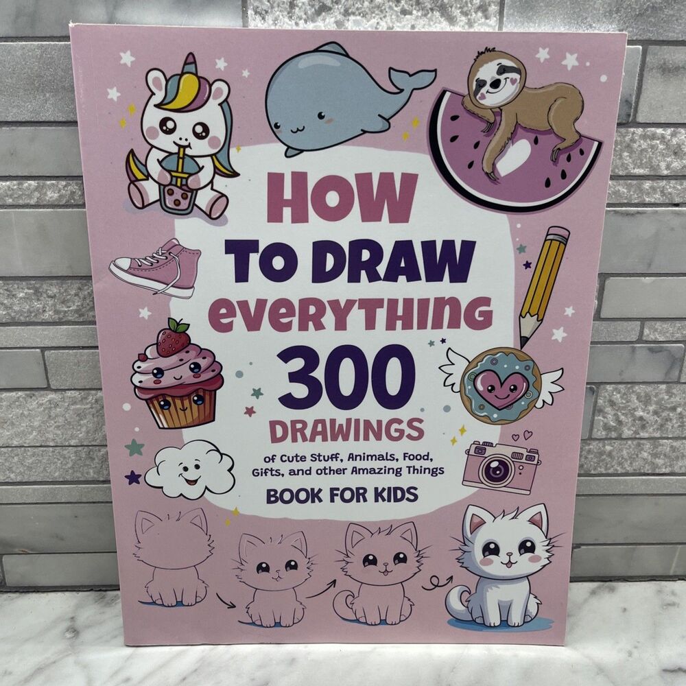 How To Draw Everything: 300 Drawings of Cute Animals Food Amazing Things Book